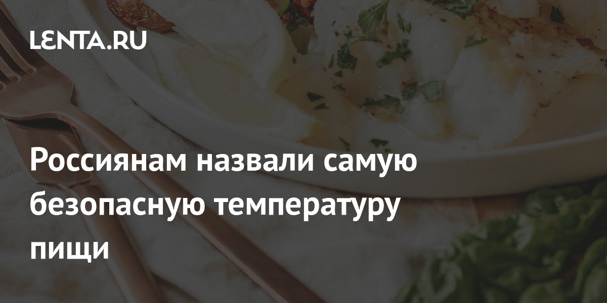 Россиянам назвали самую безопасную температуру пищи
