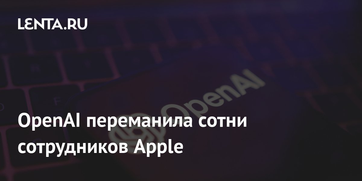 OpenAI переманила сотни сотрудников Apple