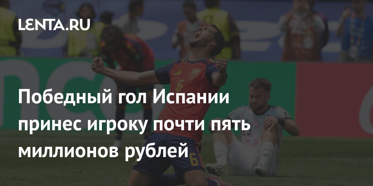 Победный гол Испании принес игроку почти пять миллионов рублей