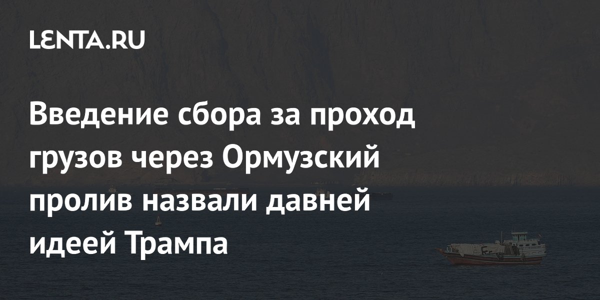 Введение сбора за проход грузов через Ормузский пролив назвали давней идеей Трампа