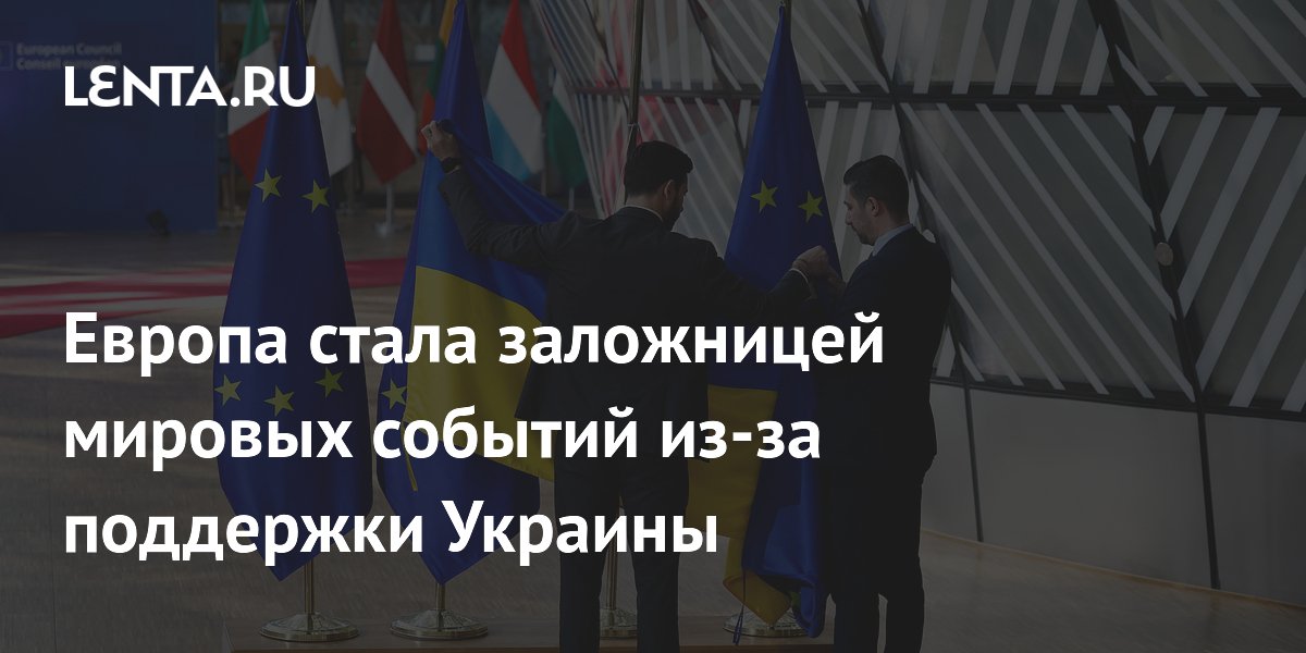 Европа стала заложницей мировых событий из-за поддержки Украины