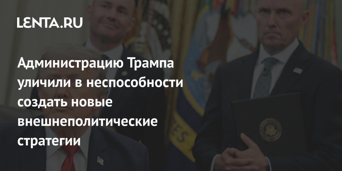 Администрацию Трампа уличили в неспособности создать новые внешнеполитические стратегии