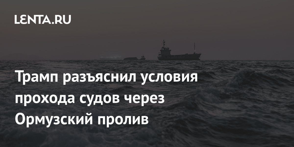 Трамп разъяснил условия прохода судов через Ормузский пролив