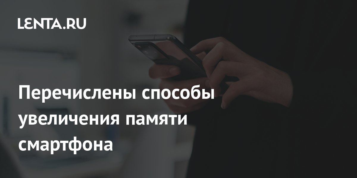 Перечислены способы увеличения памяти смартфона