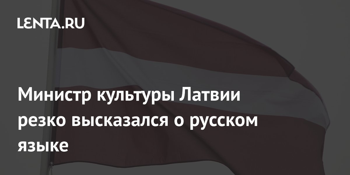 Министр культуры Латвии резко высказался о русском языке