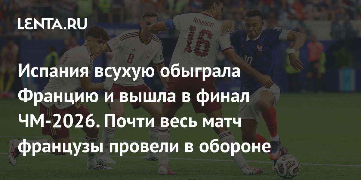 Испания всухую обыграла Францию и вышла в финал ЧМ-2026. Почти весь матч французы провели в обороне