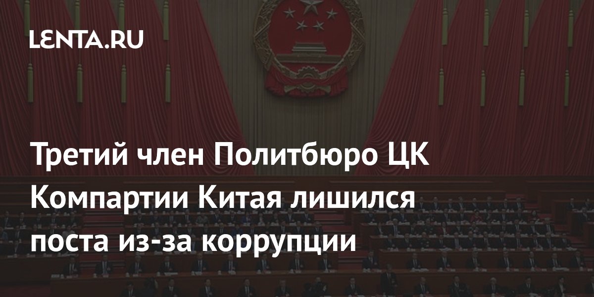 Третий член Политбюро ЦК Компартии Китая лишился поста из-за коррупции