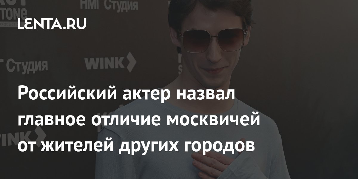 Российский актер назвал главное отличие москвичей от жителей других городов