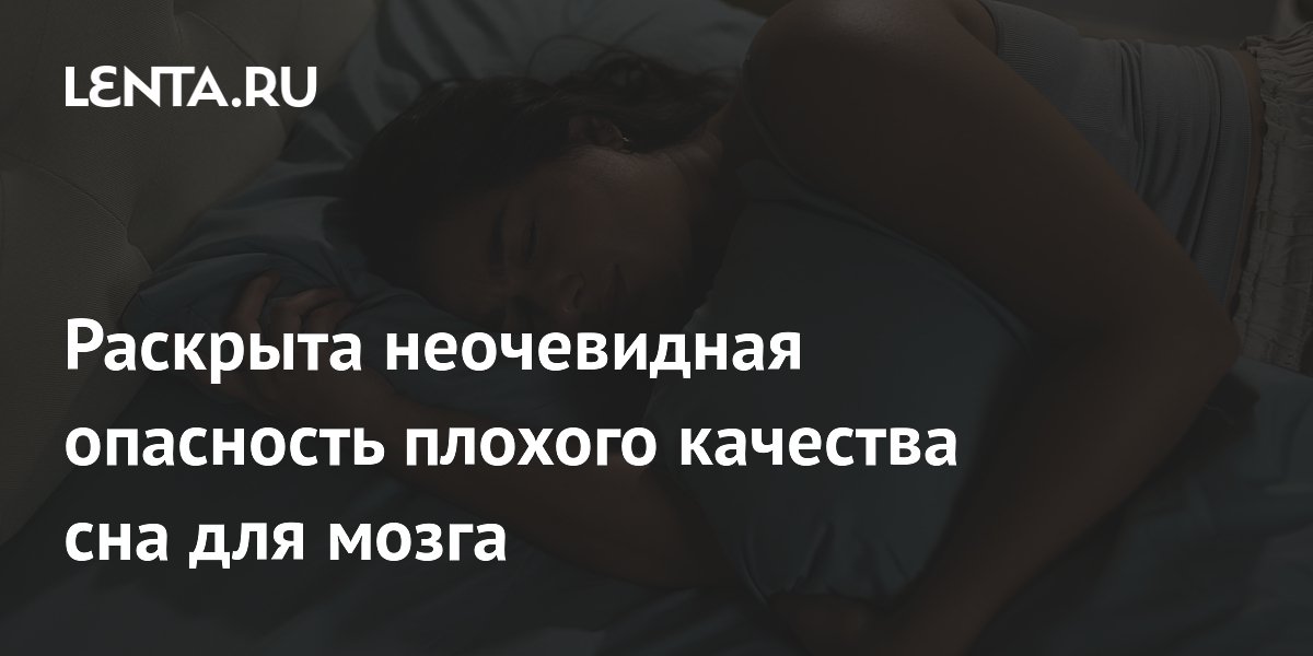 Раскрыта неочевидная опасность плохого качества сна для мозга