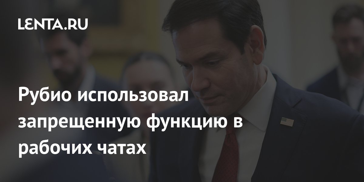 Рубио использовал запрещенную функцию в рабочих чатах