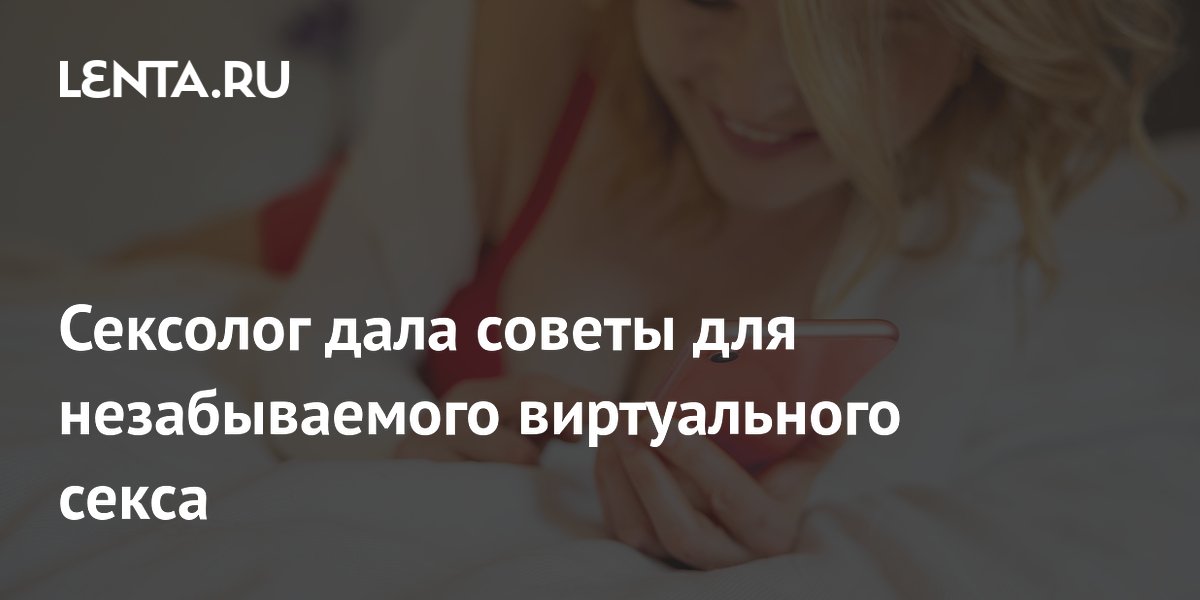 Сексолог дала советы для незабываемого виртуального секса