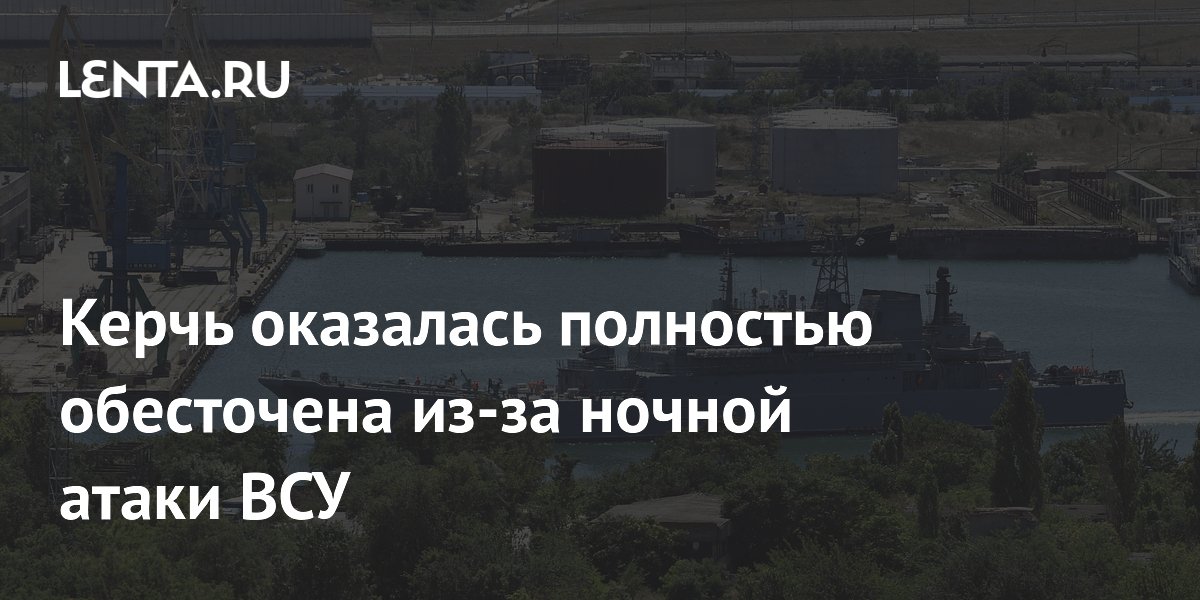 Керчь оказалась полностью обесточена из-за ночной атаки ВСУ