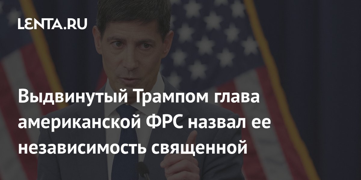 Выдвинутый Трампом глава американской ФРС назвал ее независимость священной