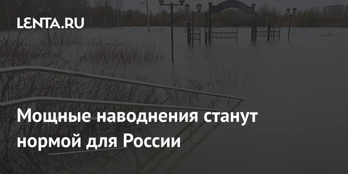 Мощные наводнения станут нормой для России