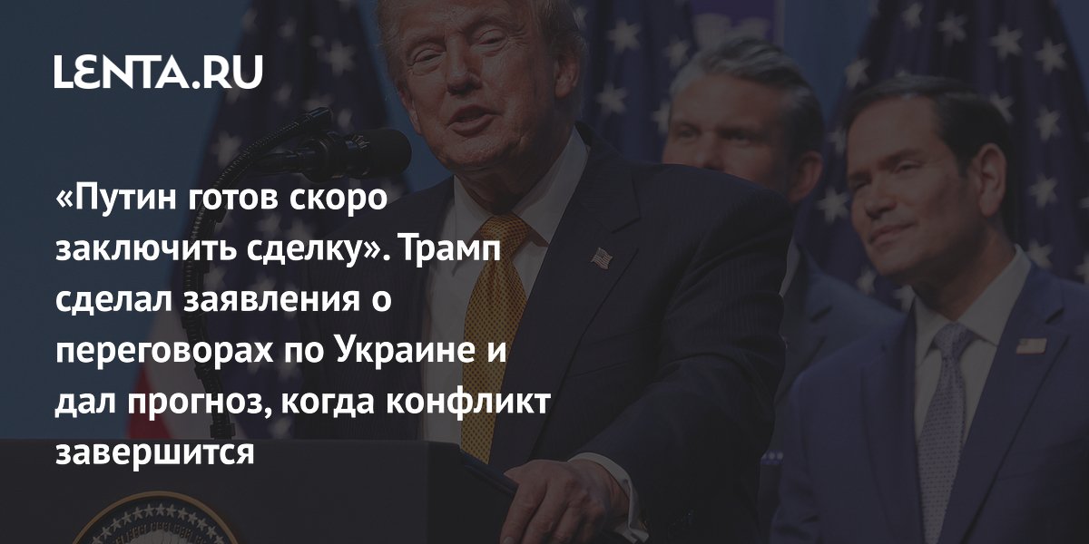«Путин готов скоро заключить сделку». Трамп сделал заявления о переговорах по Украине и дал прогноз, когда конфликт завершится