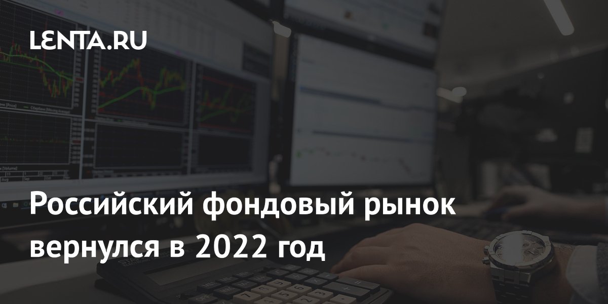 Российский фондовый рынок вернулся в 2022 год