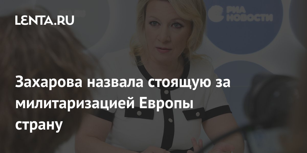 Захарова назвала стоящую за милитаризацией Европы страну