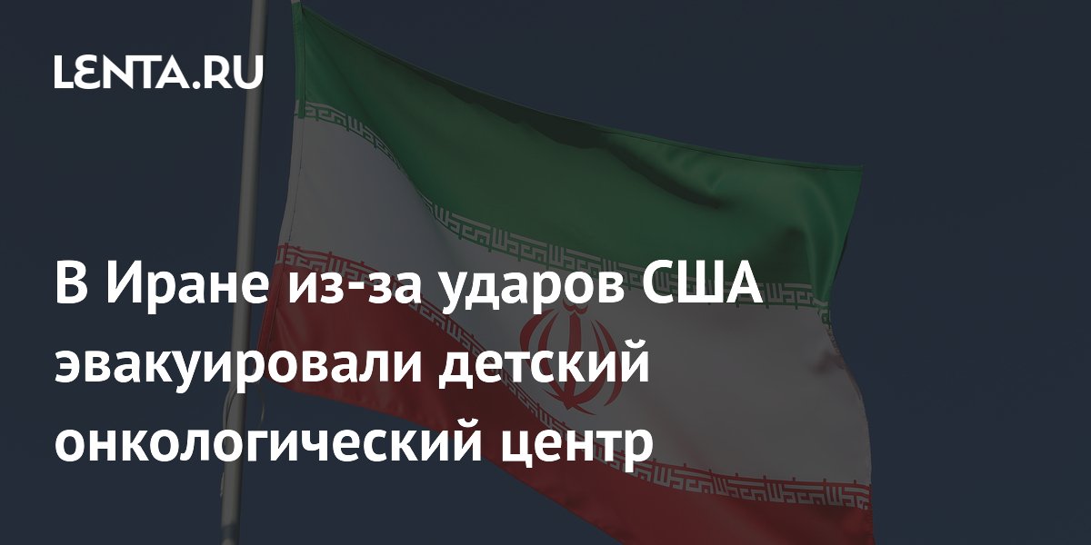 В Иране из-за ударов США эвакуировали детский онкологический центр
