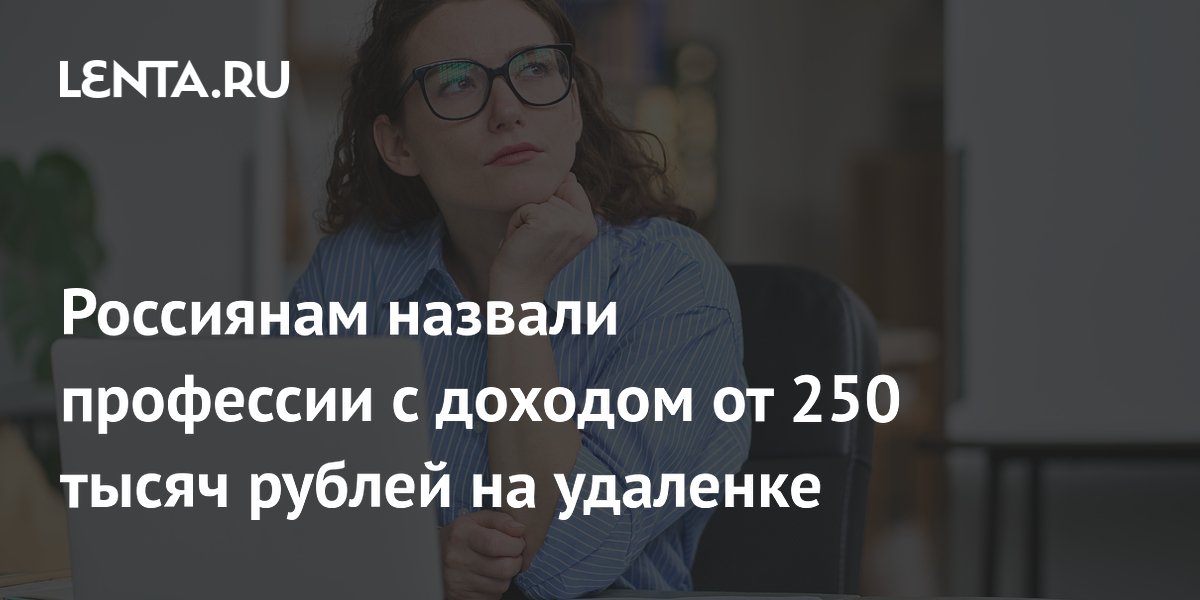 Россиянам назвали профессии с доходом от 250 тысяч рублей на удаленке