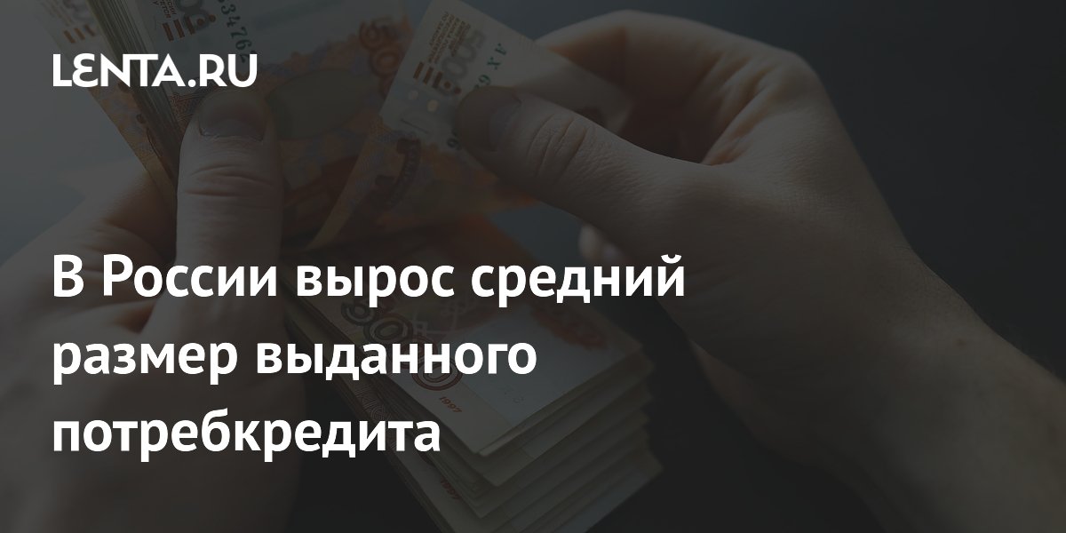 В России вырос средний размер выданного потребкредита
