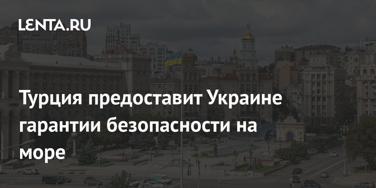 Турция предоставит Украине гарантии безопасности на море