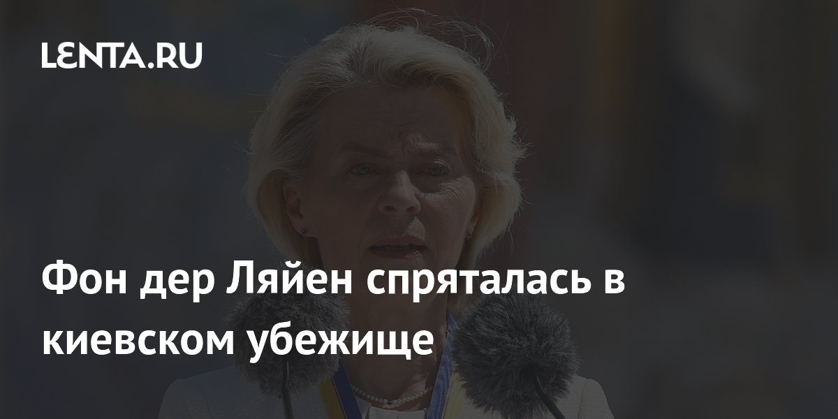 Фон дер Ляйен спряталась в киевском убежище