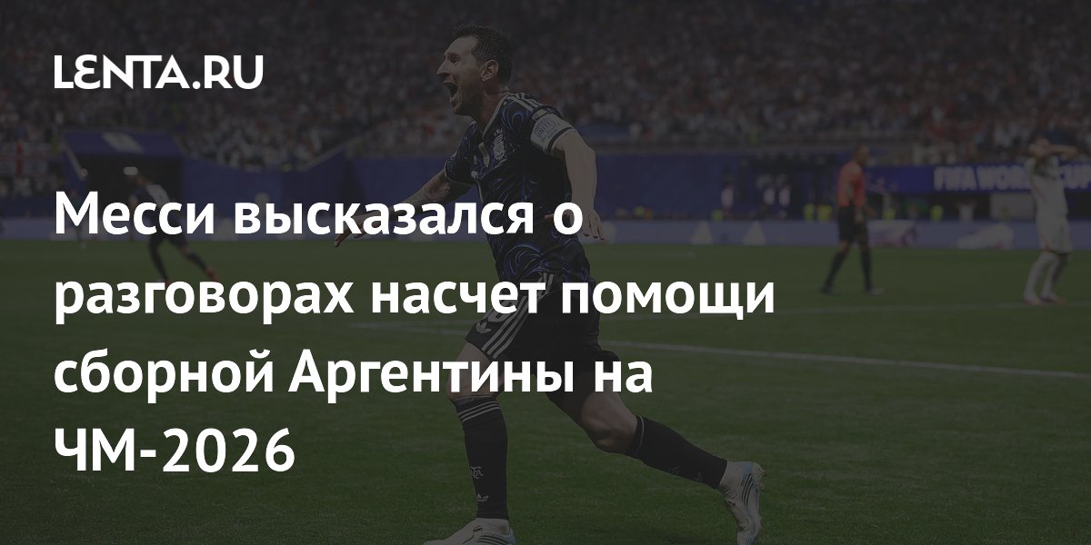 Месси высказался о разговорах насчет помощи сборной Аргентины на ЧМ-2026