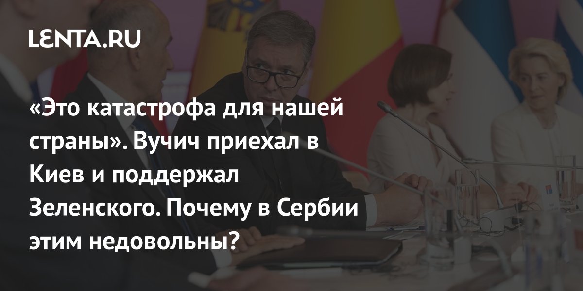 «Это катастрофа для нашей страны». Вучич приехал в Киев и поддержал Зеленского. Почему в Сербии этим недовольны?