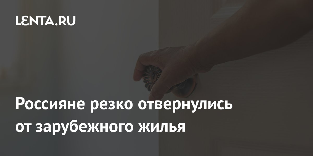Россияне резко отвернулись от зарубежного жилья
