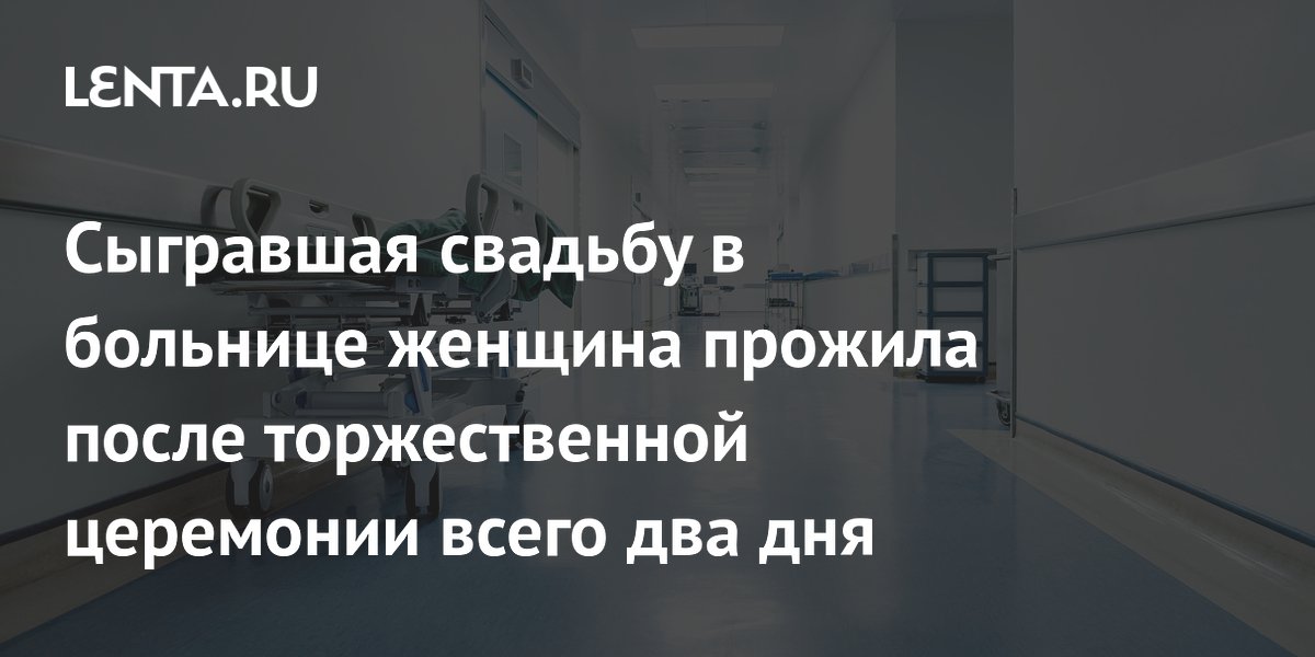 Сыгравшая свадьбу в больнице женщина прожила после торжественной церемонии всего два дня