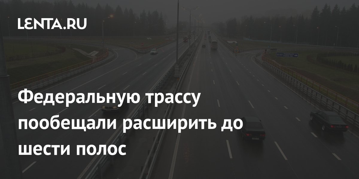 Федеральную трассу пообещали расширить до шести полос