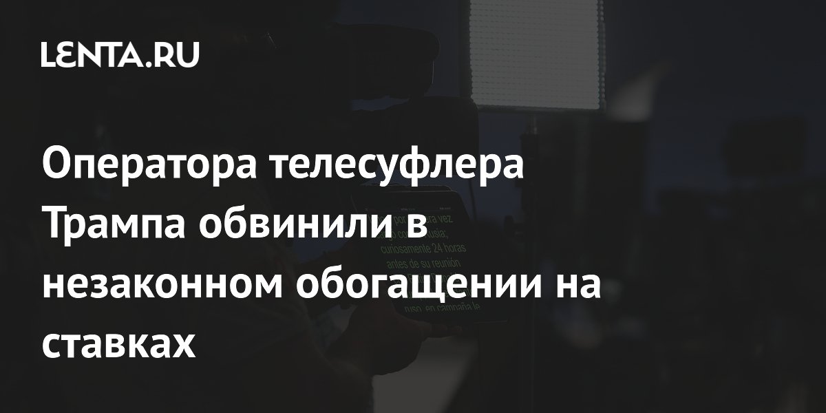 Оператора телесуфлера Трампа обвинили в незаконном обогащении на ставках