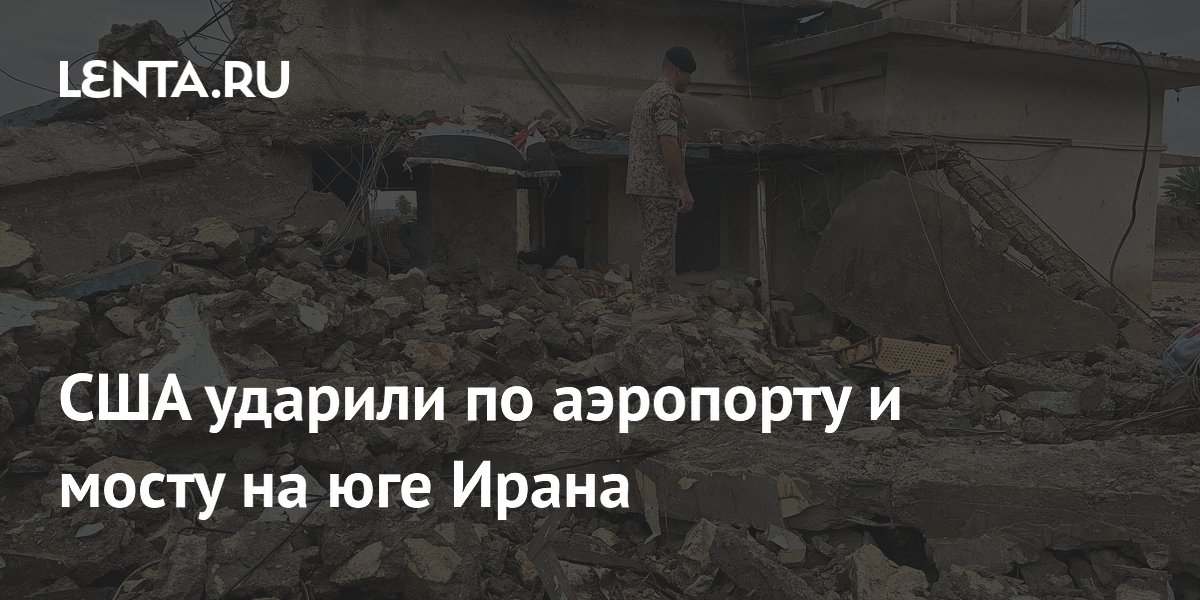 США ударили по аэропорту и мосту на юге Ирана