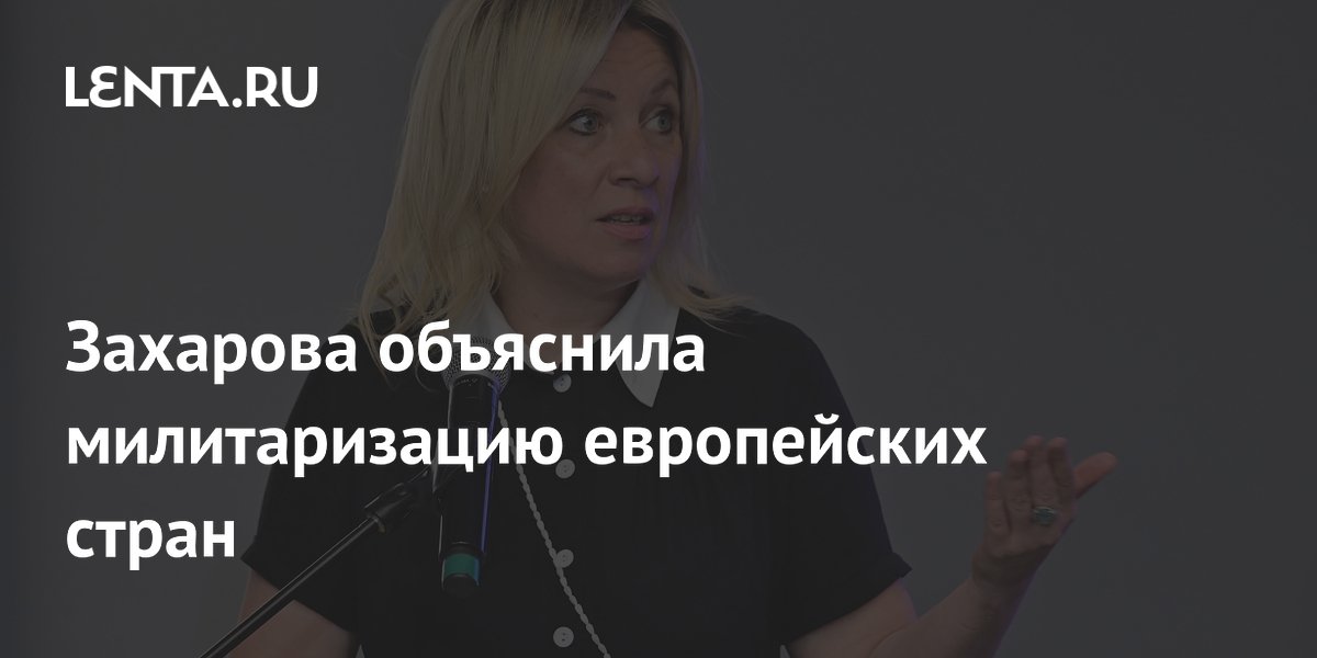 Захарова объяснила милитаризацию европейских стран