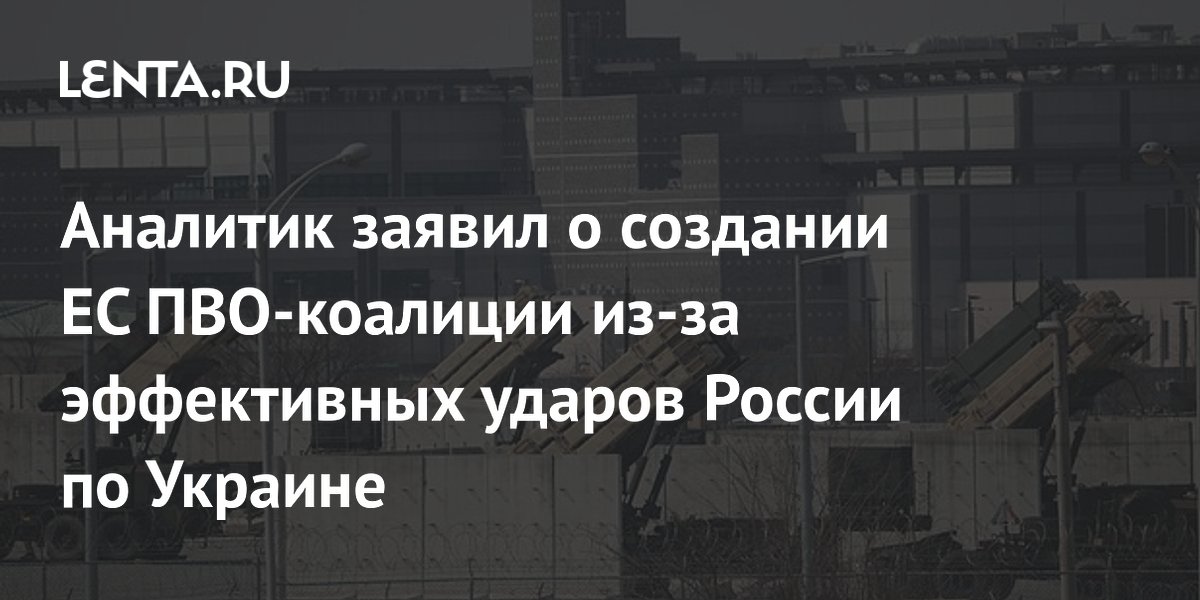 Аналитик заявил о создании ЕС ПВО-коалиции из-за эффективных ударов России по Украине