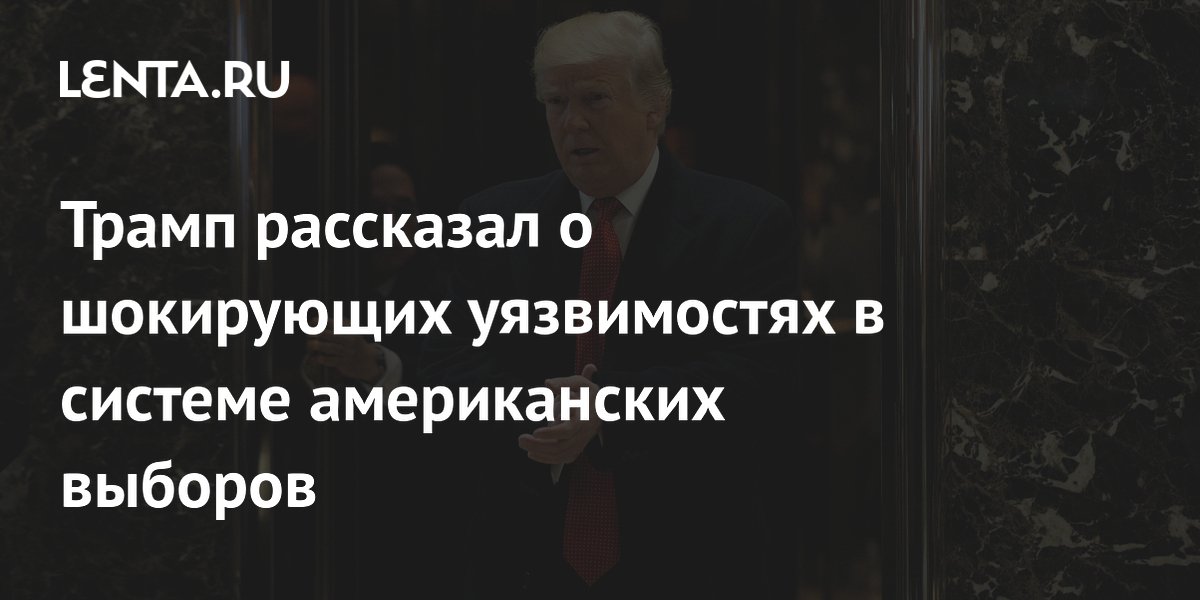 Трамп рассказал о шокирующих уязвимостях в системе американских выборов