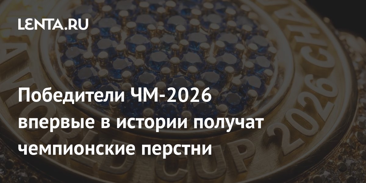 Победители ЧМ-2026 впервые в истории получат чемпионские перстни