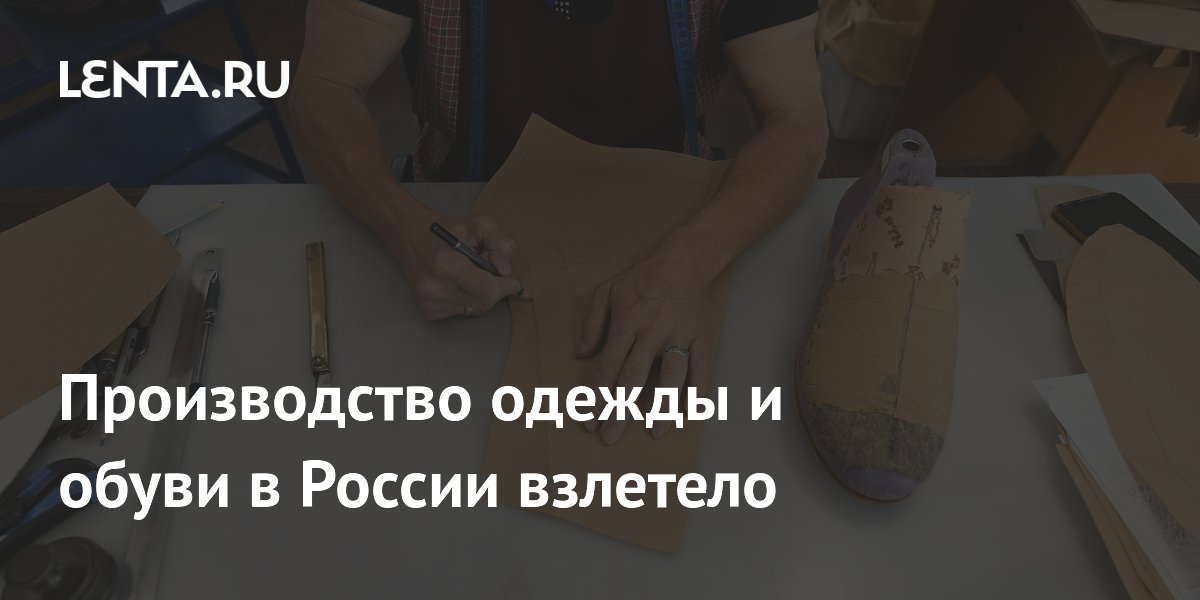 Производство одежды и обуви в России взлетело