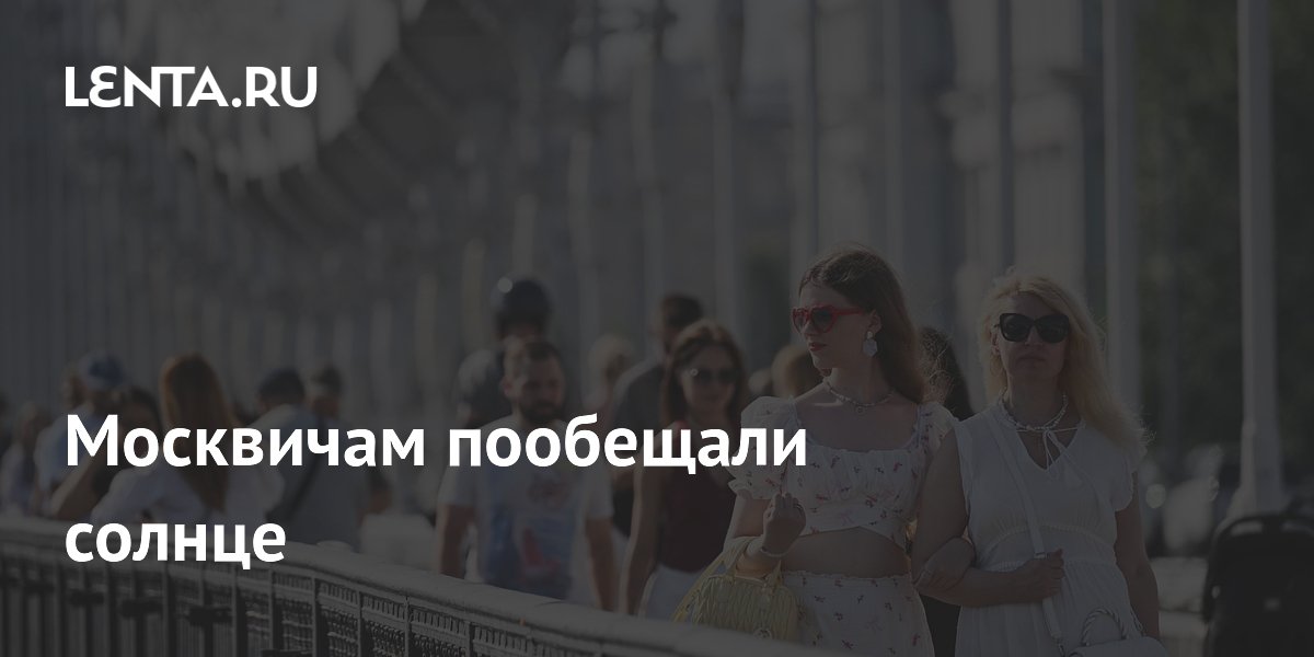 Москвичам пообещали солнце