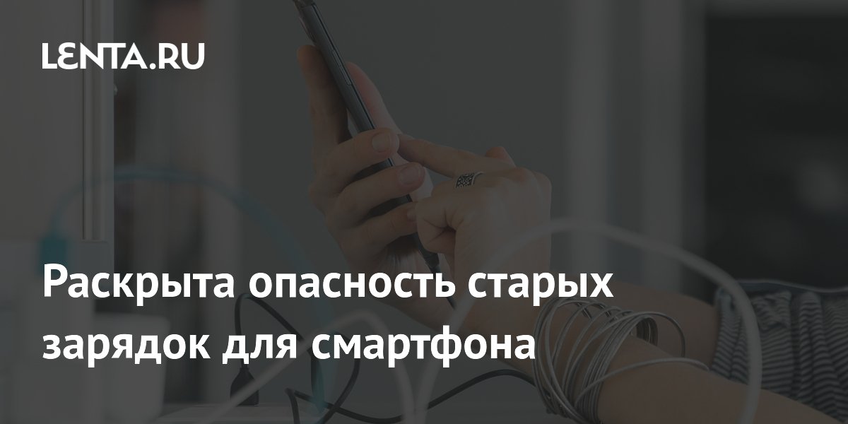 Раскрыта опасность старых зарядок для смартфона