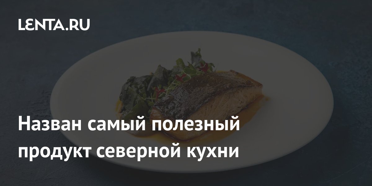 Назван самый полезный продукт северной кухни