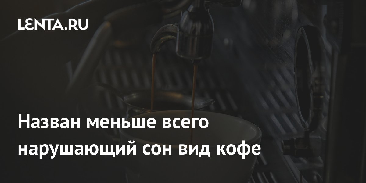 Назван меньше всего нарушающий сон вид кофе
