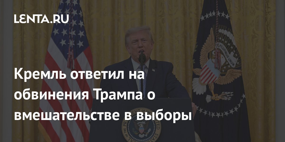Кремль ответил на обвинения Трампа о вмешательстве в выборы