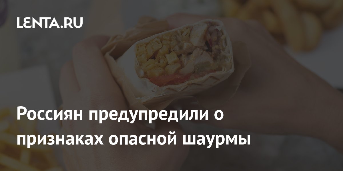 Россиян предупредили о признаках опасной шаурмы