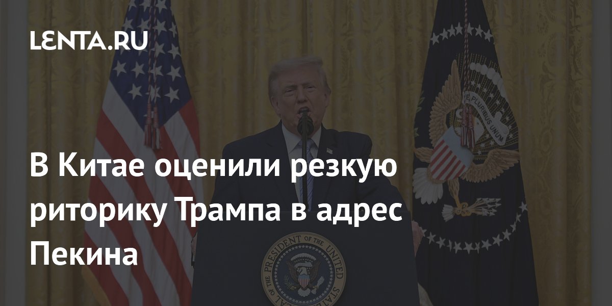 В Китае оценили резкую риторику Трампа в адрес Пекина