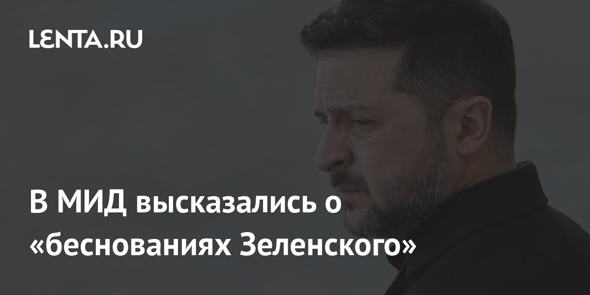 В МИД высказались о «беснованиях Зеленского»