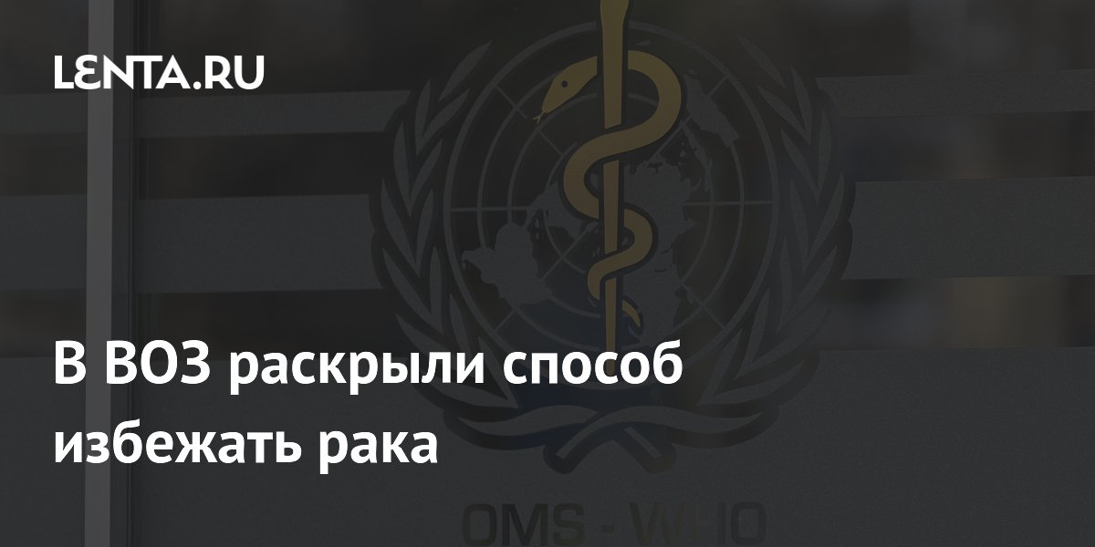 В ВОЗ раскрыли способ избежать рака