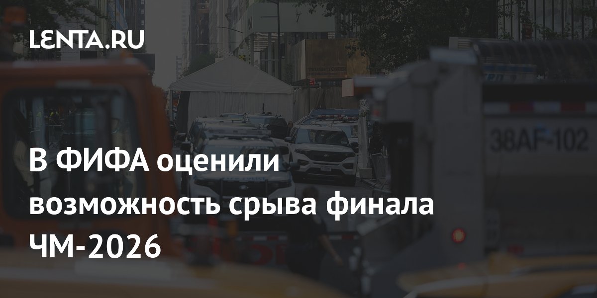 В ФИФА оценили возможность срыва финала ЧМ-2026