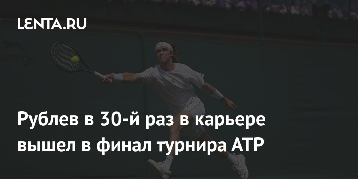 Рублев в 30-й раз в карьере вышел в финал турнира АТР