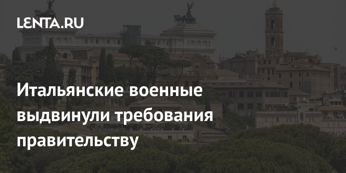 Итальянские военные выдвинули требования правительству